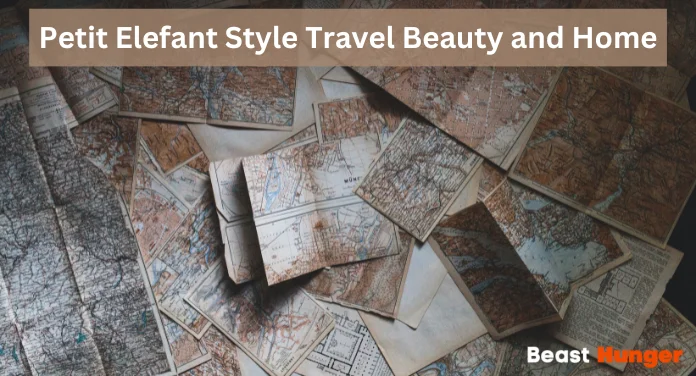 The Petit Elephant Philosophy: Finding Petit Elefant Style Travel Beauty and Home