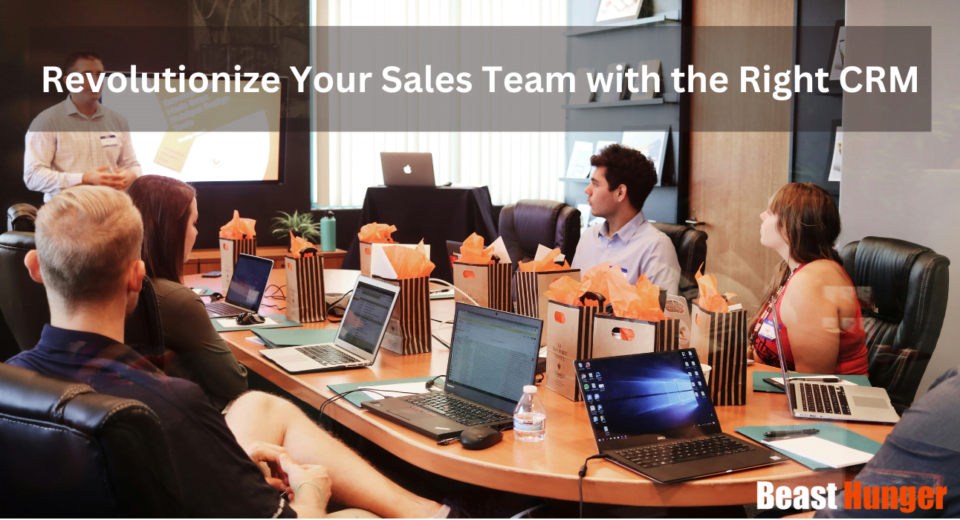 Revolutionize Your Sales Team with the Right CRM